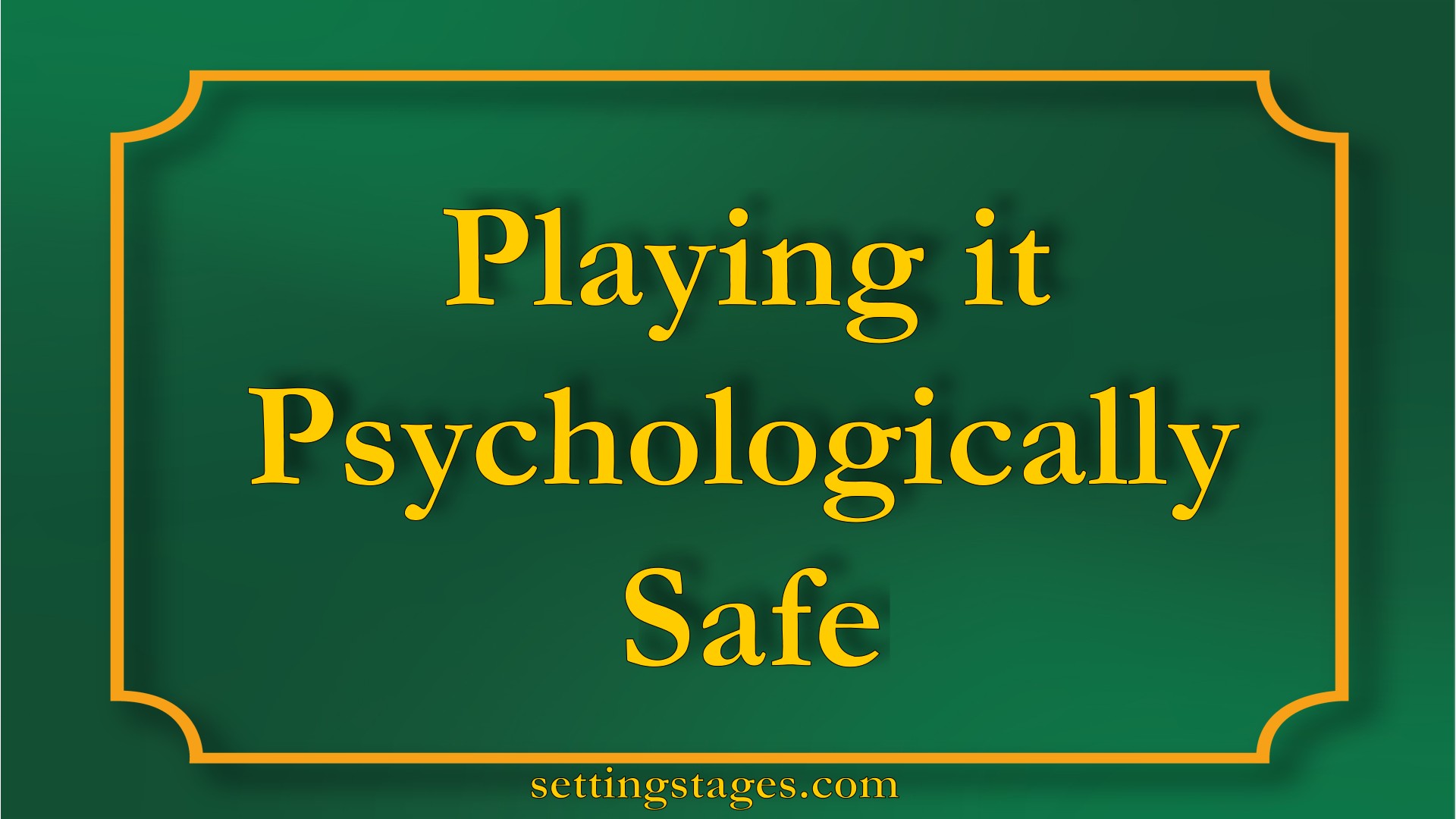 Playing it Psychologically Safe